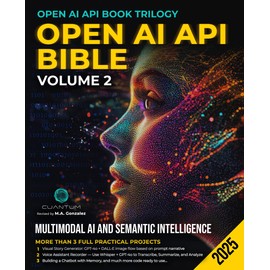 OpenAI API Bible Volume 2: Multimodal AI and Semantic Intelligence. Build AI apps that see, listen and remember with ChatGPT, DALL-E, Whisper and Python (OpenAI API Book Trilogy)