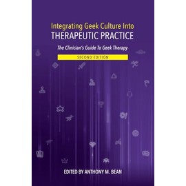 Integrating Geek Culture Into Therapeutic Practice: The Clinician's Guide to Geek Therapy 2nd Edition