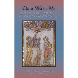 Christ Within Me: Prayers and Meditations from the Anglo-Saxon Tradition