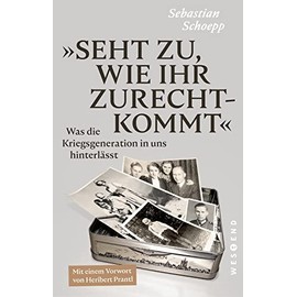 Seht zu, wie ihr zurechtkommt: Was die Kriegsgeneration in uns hinterlässt