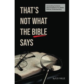 That's Not What the Bible Says: Unraveling Common Misconceptions for Better Biblical Understanding