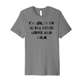I'm Guilty Of Eating Cheese Puffs And Milk Guilty Pleasure Premium T-Shirt
