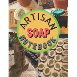 ARTISAN SOAP NOTEBOOK: 8.5” x 11” Purposefully Designed, Recipe Recording Notebook