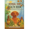 Herbal Dog Health Book: Natural Remedies, Seasonal Protocols, and Emergency
