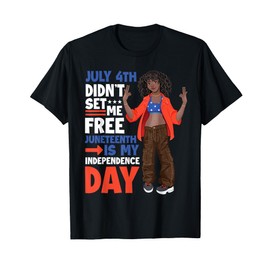 July 4th Didnt Set Me Free Juneteenth Is My Independence Day T-Shirt