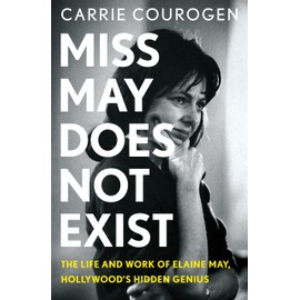 Miss May Does Not Exist: The Life and Work of Elaine May, Hollywood’s Hidden Genius