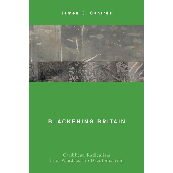Blackening Britain: Caribbean Radicalism from Windrush to Decolonization