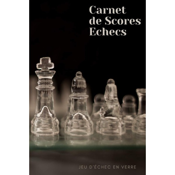 Carnet de Scores Echecs Jeu d'échec en verre: Carnet de