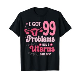 I got 99 problems but a uterus aint one Hysterectomy T-Shirt