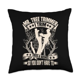 Mr. Tree Trimmer I Trim Trees & Bushes So You Don't Have To Throw Pillow
