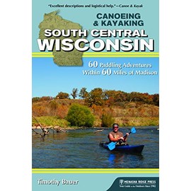 Canoeing & Kayaking South Central Wisconsin: 60 Paddling Adventures Within 60 Miles of Madison