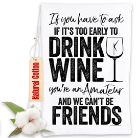 If It's Too Early to Drink Wine, You're an Amateur and We Can't be Friends - Funny Kitchen Tea Towels - Humorous Fun Sayings Sack Dish Towel - Funny Housewarming Host Gift and Great Kitchen Decor