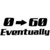 0 to 60 Eventually Decal Humorous Funny Laugh Slow car