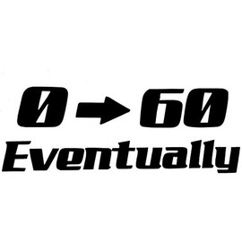 0 to 60 Eventually Decal Humorous Funny Laugh Slow car viynl Sticker Black 7 x2.5 inch