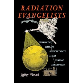 Radiation Evangelists: Technology, Therapy, and Uncertainty at the Turn of the Century