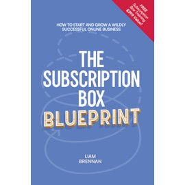 The Subscription Box Blueprint: How To Start And Grow A Wildly Successful Online Business