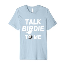 Talk Birdie To Me - Funny Golf Gifts Premium T-Shirt