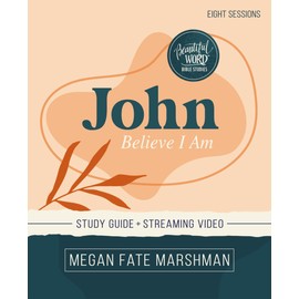 John Bible Study Guide plus Streaming Video: Believe I Am (Beautiful Word Bible Studies)