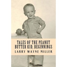 Tales Of The Peanut Butter Kid, Beginnings: Stories Of A Colorado Farm Boy