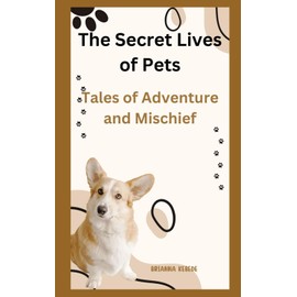 The Secret Lives of Pets: Tales of Adventure and Mischief