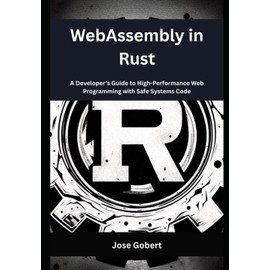 WebAssembly in Rust: A Developer’s Guide to High-Performance Web Programming with Safe Systems Code