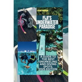 FIJI'S UNDERWATER PARADISE: A Guide to the Best Snorkeling and Diving Spots. 2025 Edition
