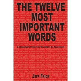 The Twelve Most Important Words: A transformative guide that will benefit all relationships