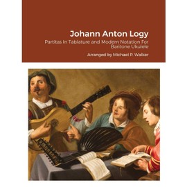 Johann Anton Logy: Partitas In Tablature and Modern Notation For Baritone Ukulele