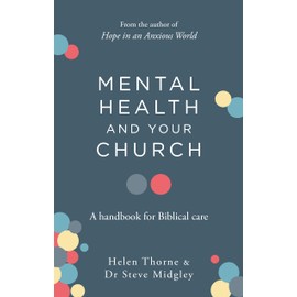 Mental Health and Your Church: A Handbook for Biblical Care (A Ministry Guide to Mental Illness, Anxiety, Depression, Trauma and Addiction)