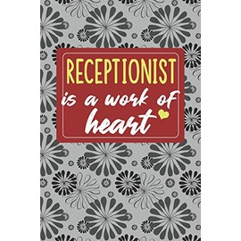 Receptionist is a Work of Heart: Gifts for A Receptionist, Receptionist Appreciation Gift, Reception Notebook for Receptionist, Journal, Diary, New ... Inspirational Gifts, Receptionist Gifts, 6x9"