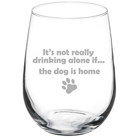 17 oz Stemless Wine Glass Funny It's not really drinking alone if the dog is home