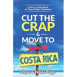 Cut the Crap & Move To Costa Rica: A How to Guide Based on These Gringos' Experience (The Costa Rica Collection)