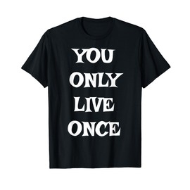 You Only Live Once Tshirt T-Shirt