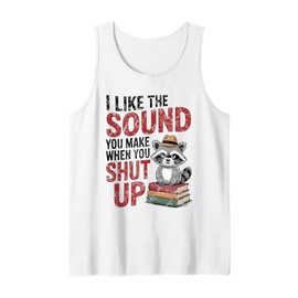 I Like The Sound You Make When You Shut Up Sarcastic Raccoon Tank Top