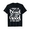 I Look Good In This Shirt - Blind People Blindness
