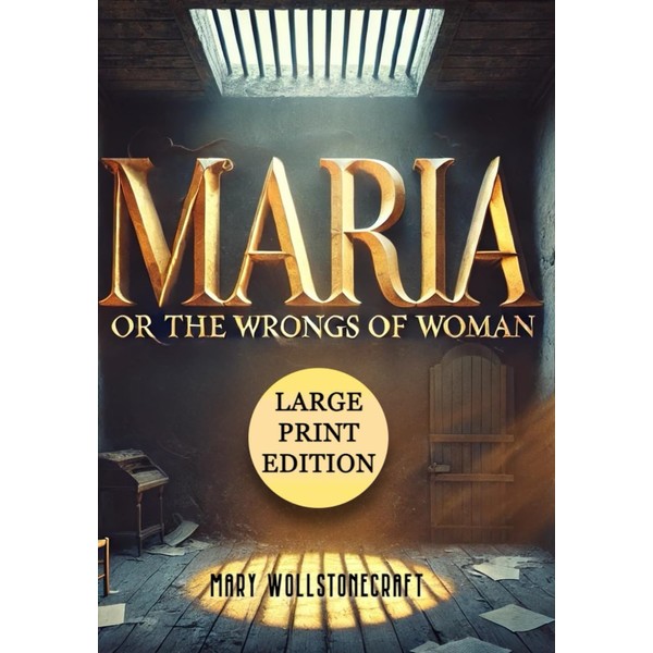 Maria; Or, The Wrongs of Woman (Large Print Edition): An
