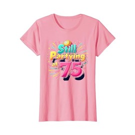 Still Partying at 75 Birthday Gift for Seniors T-Shirt, Women, Pink