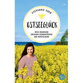 Ostseeglück: Mein Neubeginn zwischen Bienenstöcken und Rapsfeldern (Sehnsuchtsorte, Band 16)