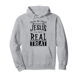 Trunk Or Treat Because Jesus Is The Real Treat Pullover Hoodie