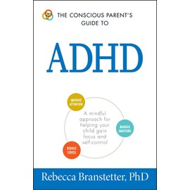 The Conscious Parent's Guide To ADHD: A Mindful Approach for Helping Your Child Gain Focus and Self-Control