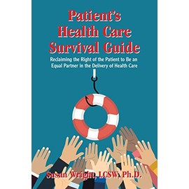 Patient?s Health Care Survival Guide: Reclaiming the Right of the Patient to Be an Equal Partner in the Delivery of Health Care