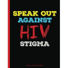 Speak Out Against HIV Stigma College Ruled Notebook: College Ruled Blank Lined Paper Book, 100 pages (50 Sheets), 9 3/4 x 7 1/2 inches (HIV Stigma Awareness)