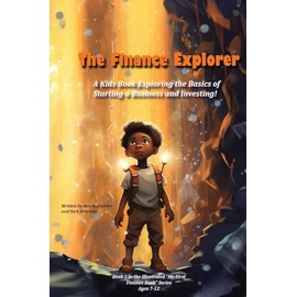 The Finance Explorer: A Kids Book Exploring the Basics of Starting a Business and Investing! (My First Illustrated Finance Book)
