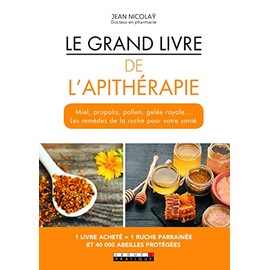 Le grand livre de l'apithérapie: Miel, propolis, pollen, gelée royale...Les remèdes de la ruche...