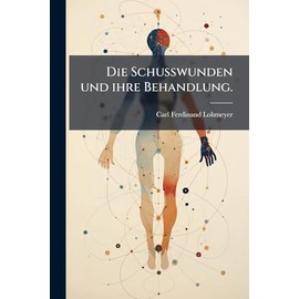 Die Schusswunden und ihre Behandlung.