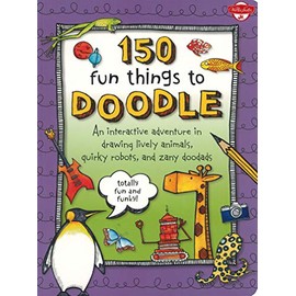 150 Fun Things to Doodle: An interactive adventure in drawing lively animals, quirky robots, and zany doodads