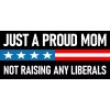 Proud Mom Not Raising Liberals Sticker Large 4x9 Just a