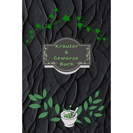Kräuterbuch Kräuter & Gewürze Notizbuch Heilpflanzen Pflanzenkunde Naturheilkunde Kräutermedizin Hausmittel Wildkräuter Rezepte Kräutergarten Küche ... Essenzen Kräuterheilkunde B14A