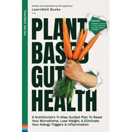 Plant Based Gut Health: A Simple 11-Step Guided Plan To Reset Your Microbiome, Lose Weight, & Prevent Your Allergy Triggers & Inflammation