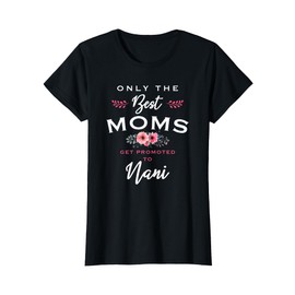 Nani Gift: Only The Best Moms Get Promoted To Flower T-Shirt